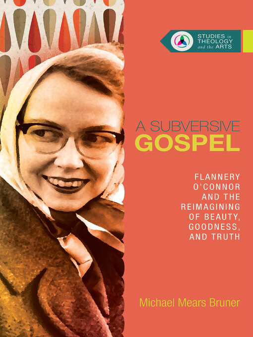 Title details for A Subversive Gospel: Flannery O'Connor and the Reimagining of Beauty, Goodness, and Truth by Michael Mears Bruner - Available